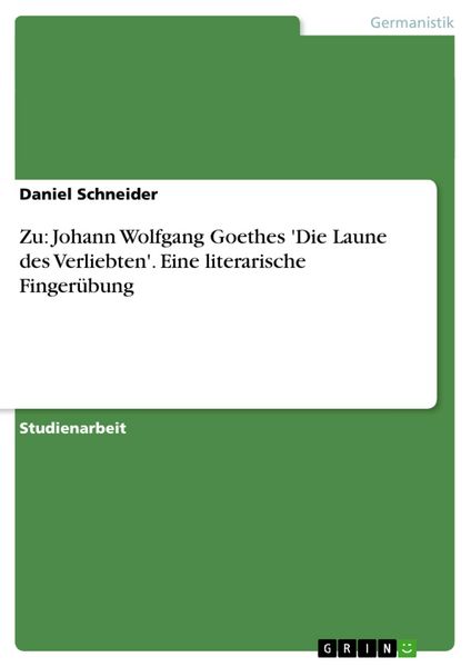 Zu: Johann Wolfgang Goethes 'Die Laune des Verliebten'. Eine literarische Fingerübung