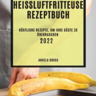 Heißluftfritteuse Rezeptbuch 2022